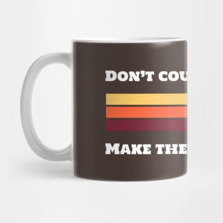 Don't Count The Days. Make The Days Counts. Mug